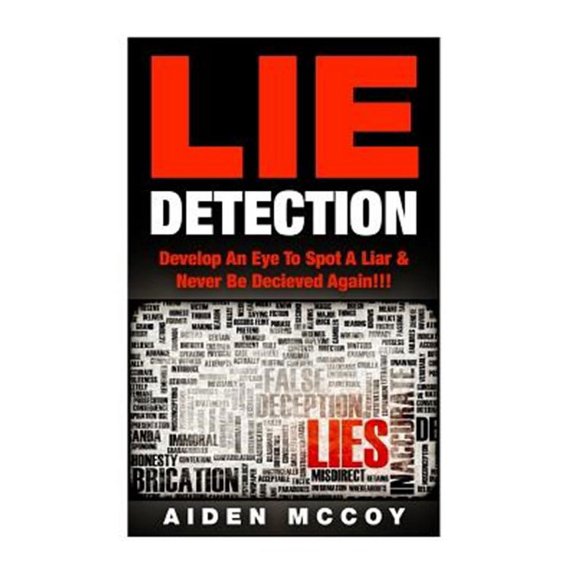 Lie Detection: Develop An Eye To Spot A Liar & Never Be Deceived Again!!! (Paperback) by Aiden McCoy