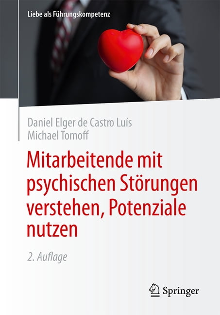 Liebe ALS FÃ¼hrungskompetenz Mitarbeitende Mit Psychischen StÃ¶rungen Verstehen, Potenziale Nutzen, (Paperback)