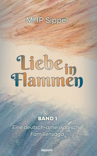 Liebe in Flammen: Eine deutsch-amerikanische Familiensaga - Band 1, (Paperback)