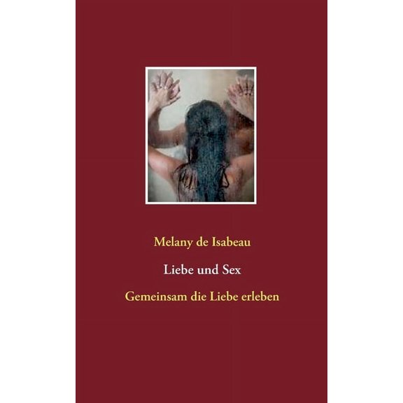 Liebe und Sex: Gemeinsam die Liebe erleben, (Paperback)