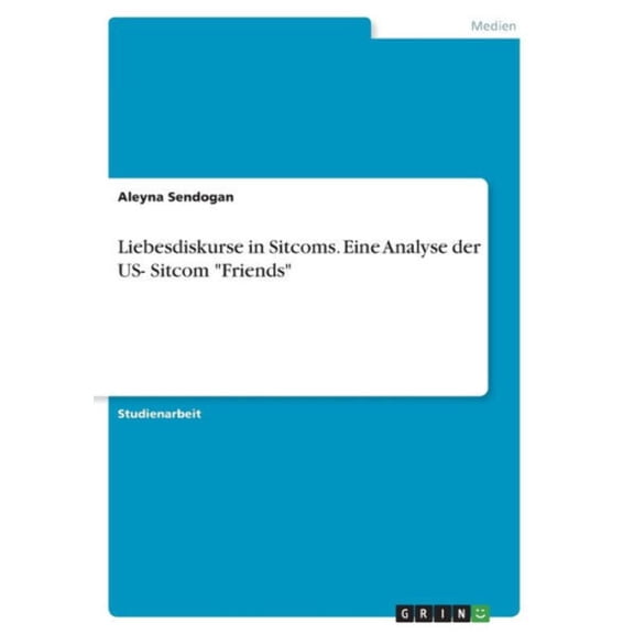 Liebesdiskurse In Sitcoms. Eine Analyse Der Us- Sitcom Friends (German Edition)