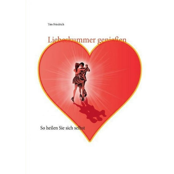Liebeskummer genieÃen: So heilen Sie sich selbst, (Paperback)