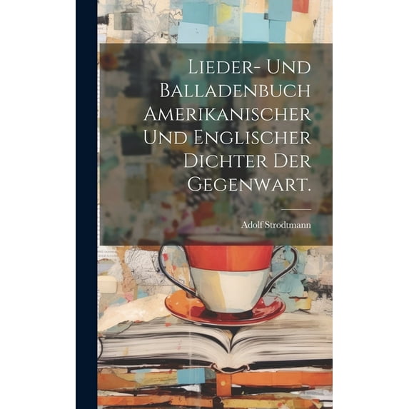 Lieder- und Balladenbuch Amerikanischer und Englischer Dichter der Gegenwart. (Hardcover)