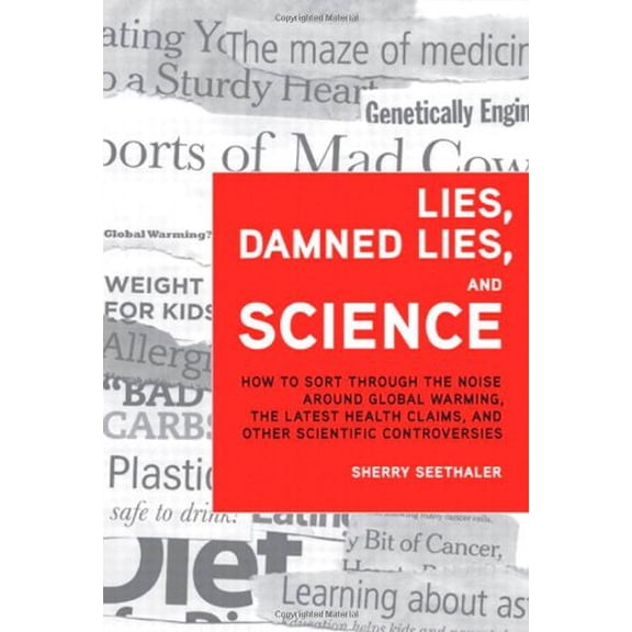 Pre-Owned Lies, Damned Lies, and Science: How to Sort Through the Noise Around Global Warming, the Latest Health Claims, and Other Scientific Controversies (Hardcover) 0137155220 9780137155224