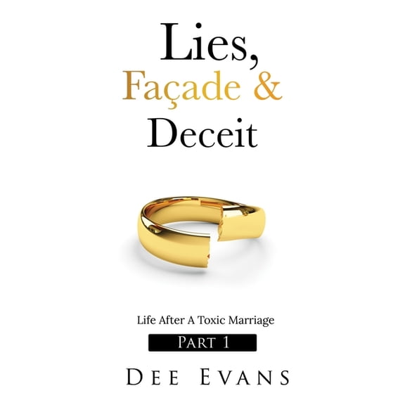 Lies, Faade & Deceit: Life After a Lies, Faade & Deceit: Life After A Toxic Marriage Part I, Book 1, (Paperback)