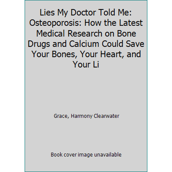 Pre-Owned Lies My Doctor Told Me: Osteoporosis: How the Latest Medical Research on Bone Drugs and Calcium Could Save Your Bones, Your Heart, and Your Li (Paperback) 1618020137 9781618020130