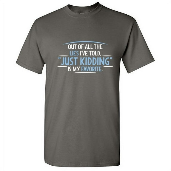 Out Of All The Lies I've Told Just Kidding Is My Favorite Sarcasm Humor Saying Tshirt Hilarious Novelty Graphic Tees Joking Gift For Xmas Birthday Holidays Funny T Shirt