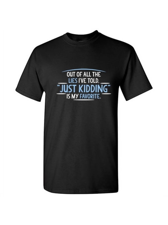 Out Of All The Lies I've Told Just Kidding Is My Favorite Sarcasm Humor Saying Tshirt Hilarious Novelty Graphic Tees Joking Gift For Xmas Birthday Holidays Funny T Shirt