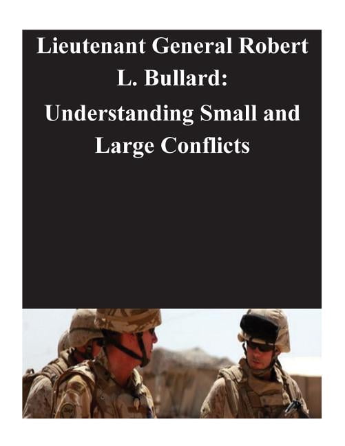 Lieutenant General Robert L. Bullard: Understanding Small and Large Conflicts [K (Paperback)