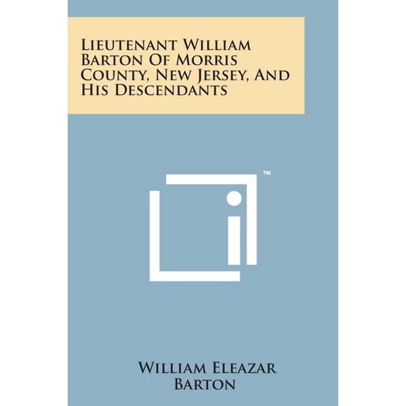Lieutenant William Barton of Morris County, New Jersey, and His Descendants