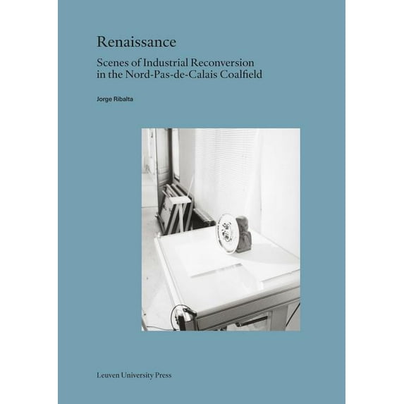 Lieven Gevaert Renaissance: Scenes of Industrial Reconversion in the Nord-Pas-De-Calais Coalfield, (Paperback)