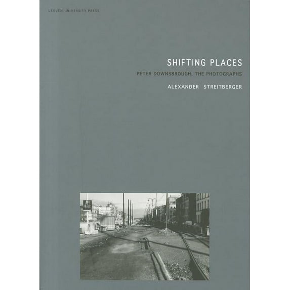 Lieven Gevaert Shifting Places: Peter Downsbrough, the Photographs, (Paperback)