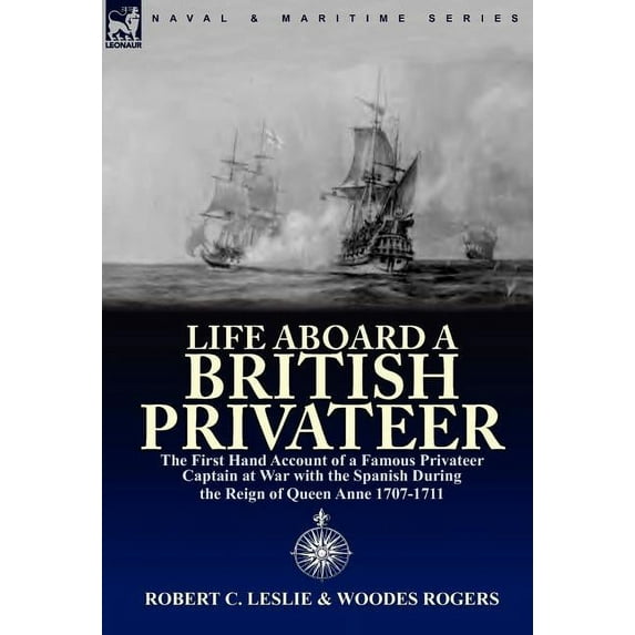Life Aboard a British Privateer : The First Hand Account of a Famous Privateer Captain at War with the Spanish During the Reign of Queen Anne 1707-1711 (Hardcover)