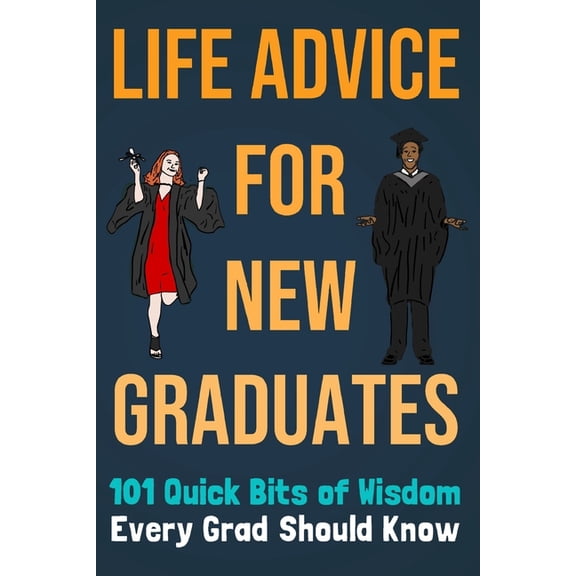 Life Advice For New Graduates 101 Quick Bits of Wisdom Every Grad Should Know: Graduation Gift Idea, (Paperback)