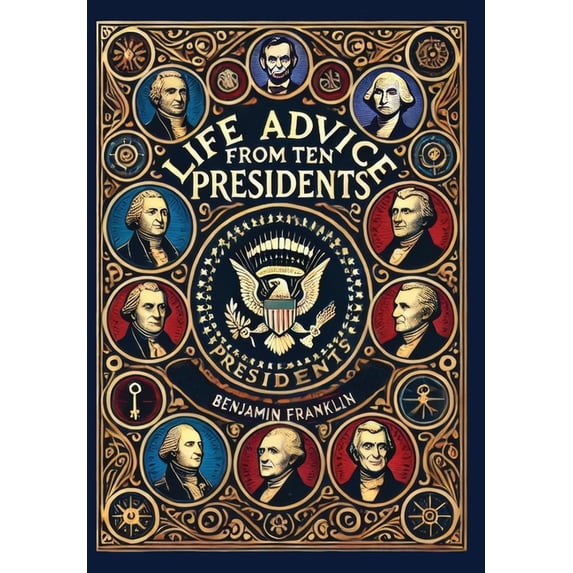 Life Advice from Ten Presidents: Including George Washington's Rules of Civility and Decent Behavior (Collector's Editio, (Hardcover)