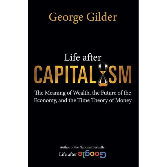 Life After Capitalism: The Meaning of Wealth, the Future of the Economy, and the Time Theory of Money, (Hardcover)