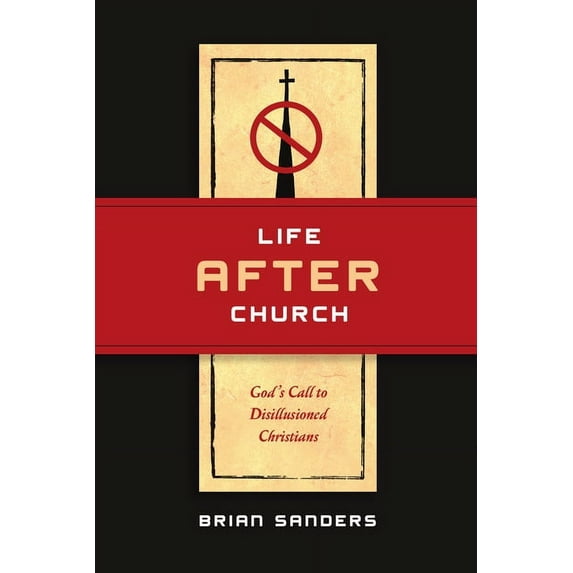 Life After Church: God's Call to Disillusioned Christians, (Paperback)