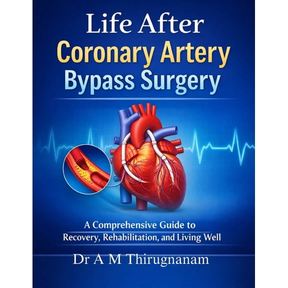 Life After Coronary Artery Bypass Surgery: A Comprehensive Guide to Recovery, Rehabilitation, and Living Well, (Paperback)