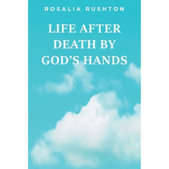 Pre-Owned Life After Death by God's Hands (Paperback 9781649527608) by Rosalia Rushton