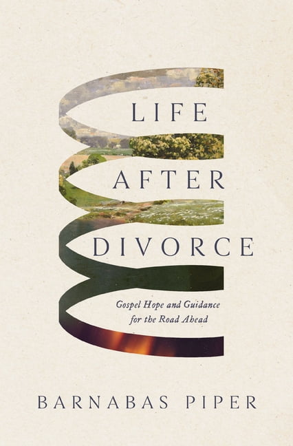 Life After Divorce: Gospel Hope and Guidance for the Road Ahead, (Hardcover)