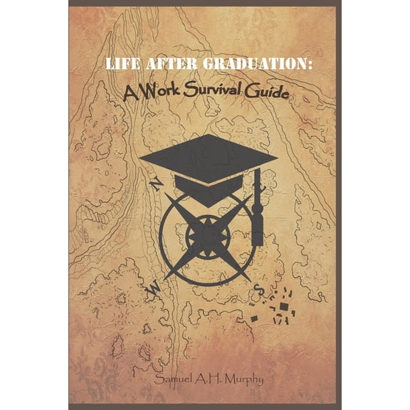 Life After Graduation: A Work Survival Guide, (Paperback)