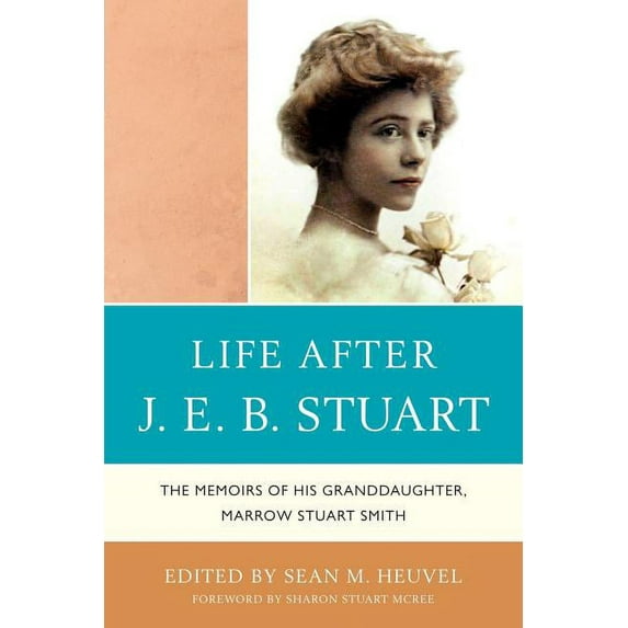 Life After J.E.B. Stuart: The Memoirs of His Granddaughter, Marrow Stuart Smith, (Paperback)