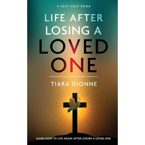 Life After Losing A Loved One: Learn how to live again after losing a loved one (Paperback)
