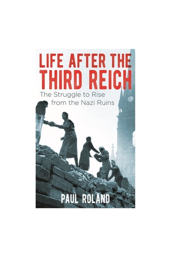 Pre-Owned Life After the Third Reich: The Struggle to Rise from the Nazi Ruins (Paperback) by Paul Roland