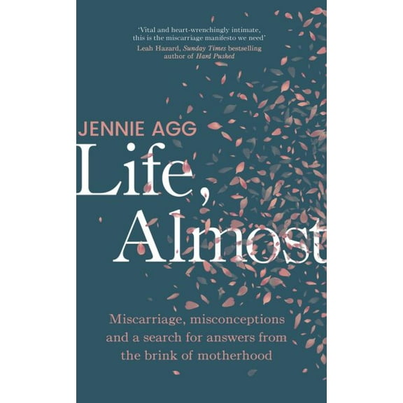 Life, Almost : Miscarriage, misconceptions and a search for answers from the brink of motherhood (Hardcover)