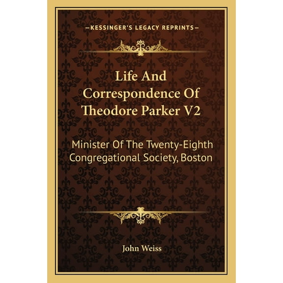Life And Correspondence Of Theodore Parker V2: Minister Of The Twenty-Eighth Congregational Society, Boston (Paperback)