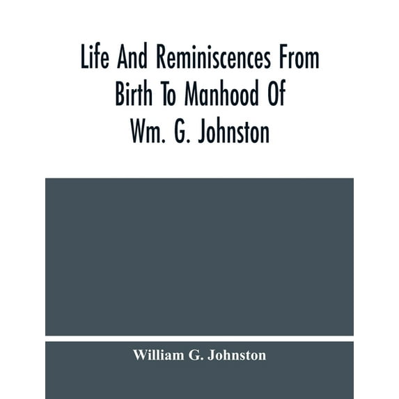 Life And Reminiscences From Birth To Manhood Of Wm. G. Johnston, (Paperback)