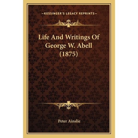 Life And Writings Of George W. Abell (1875) (Paperback)