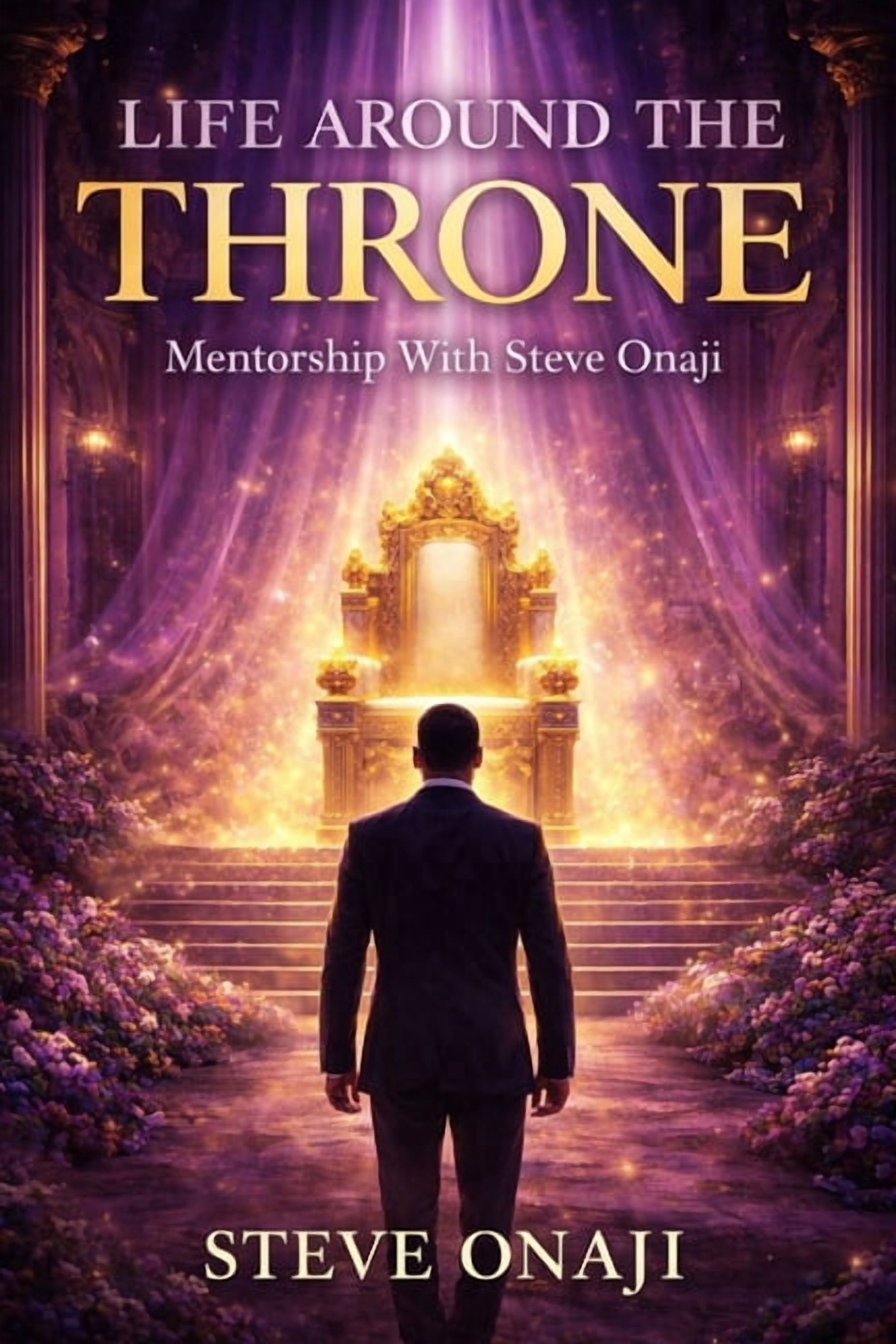 Life Around the Throne: Mentorship with Steve Onaji, (Paperback)