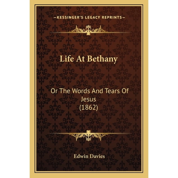 Life At Bethany : Or The Words And Tears Of Jesus (1862) (Paperback)