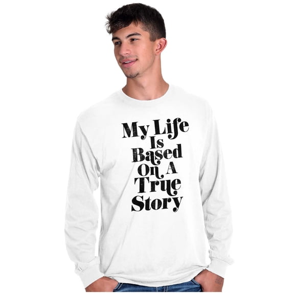 Life Based True Story Sarcastic Humor Plus Size Long Sleeve Graphic Tee Shirt Brisco Brands 2X