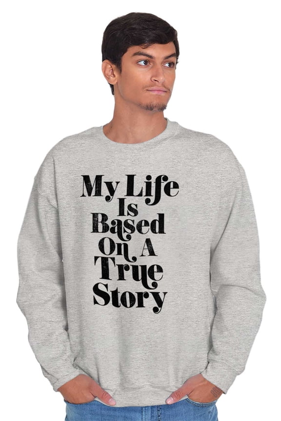 Life Based True Story Sarcastic Humor Sweatshirt for Men or Women Brisco Brands L