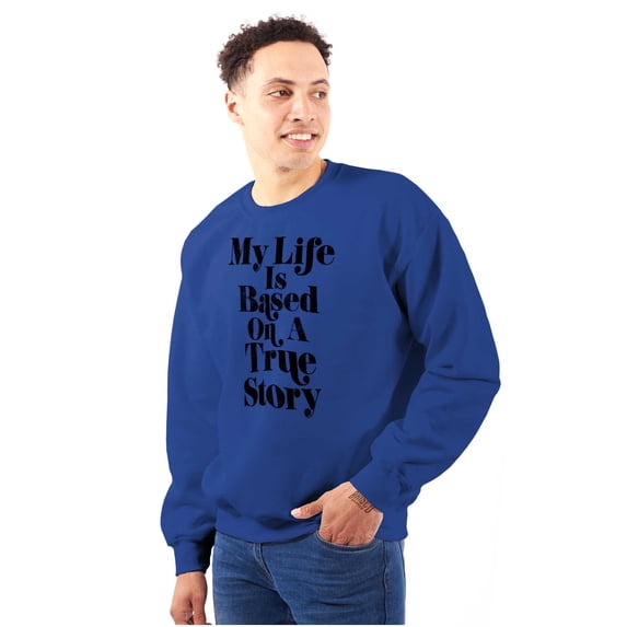 Life Based True Story Sarcastic Humor Sweatshirt for Men or Women Brisco Brands L