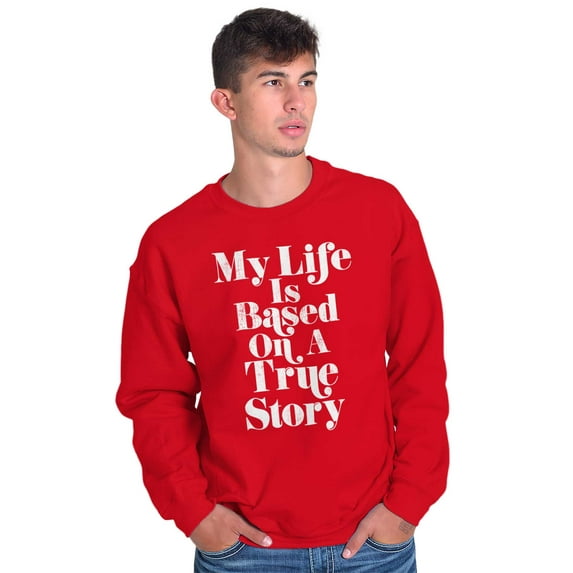 Life Based True Story Sarcastic Humor Sweatshirt for Men or Women Brisco Brands L