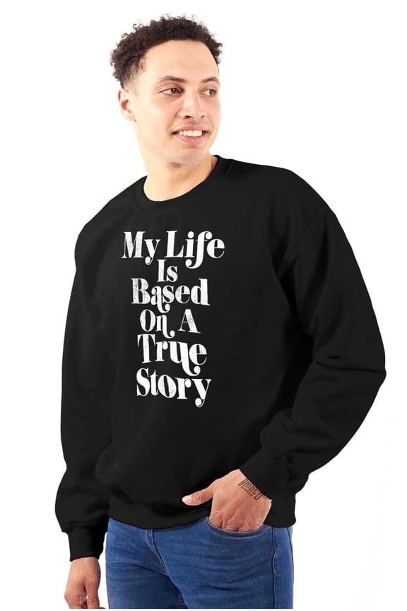 Life Based True Story Sarcastic Humor Sweatshirt for Men or Women Brisco Brands L