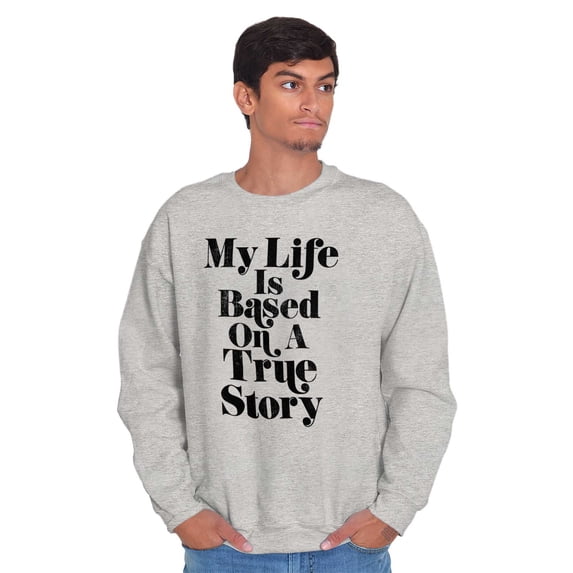 Life Based True Story Sarcastic Humor Sweatshirt for Men or Women Brisco Brands M