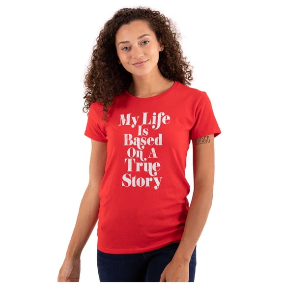 Life Based True Story Sarcastic Humor Womens Slim Fit Graphic Tee Brisco Brands X