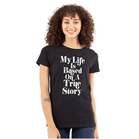 Life Based True Story Sarcastic Humor Womens Fitted Plus Size Graphic Tee Brisco Brands 2X