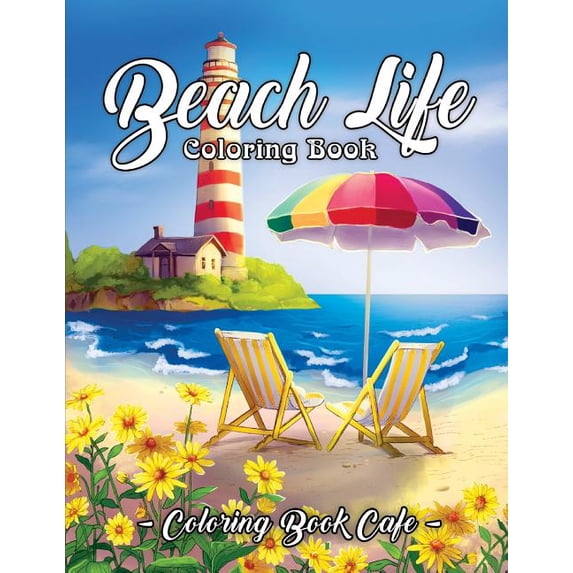Beach Life Coloring Book: An Adult Coloring Book Featuring Fun and Relaxing Beach Vacation Scenes, Peaceful Ocean Landscapes and Beautiful Summe Paperback