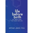 thumbnail image 1 of Pre-Owned Life Before Birth: The Hidden Script That Rules Our Lives (Hardcover 9780983639602) by Arthur Janov, 1 of 1