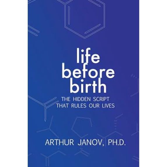 Pre-Owned Life Before Birth: The Hidden Script That Rules Our Lives (Hardcover 9780983639602) by Arthur Janov
