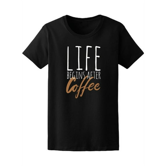 Life Begins After Coffee Quote T-Shirt Women -Image by Shutterstock, Female Medium
