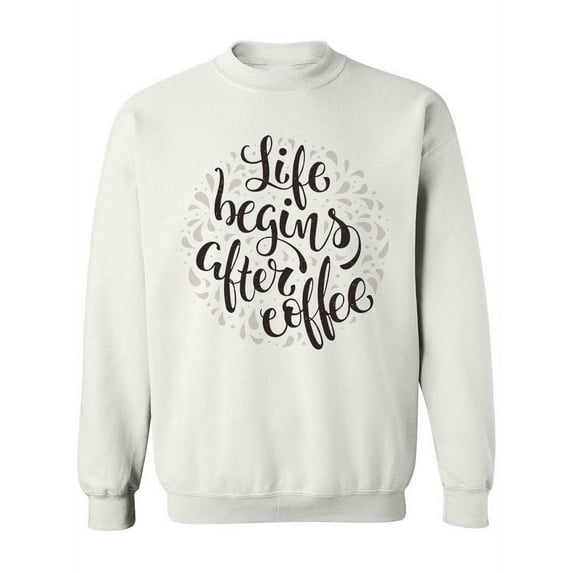 Life Begins After Coffee! Sweatshirt Women -Image by Shutterstock, Female Medium