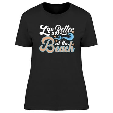 Life, Better At The Beach! T-Shirt Women -Image by Shutterstock, Female 3X-Large
