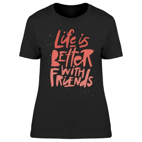Life Better Friend  T-Shirt Women -Image by Shutterstock, Female Medium