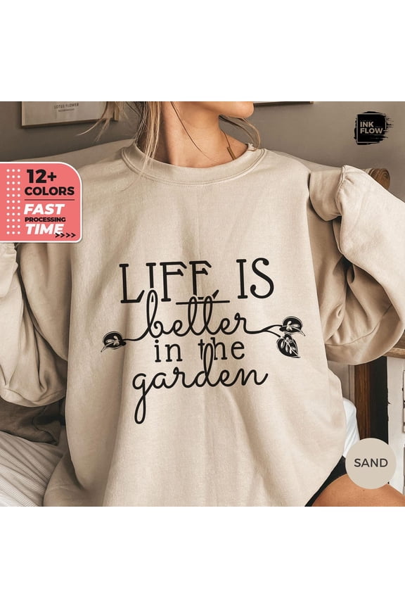 Life is Better in The Garden Sweatshirt, Gardener Sweatshirt, Plants Shirt, Plants Lover Hoodie, Botanical Gift, Gardening Sweater SWEATSHIRT All Size S-5XL